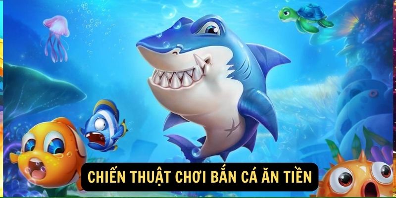 Chiến thuật chơi bắn cá ăn tiền