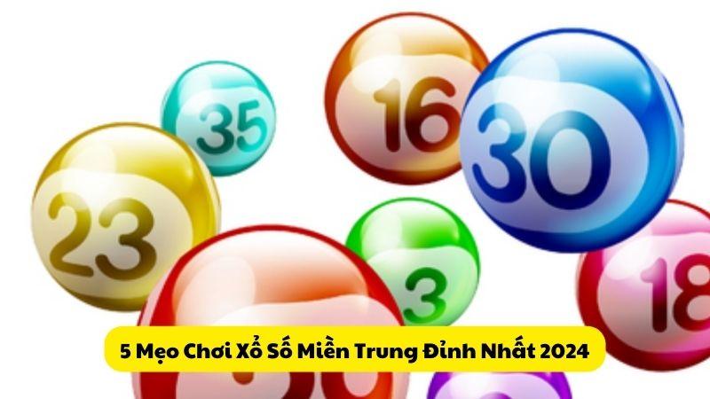 5 Mẹo Chơi Xổ Số Miền Trung Đỉnh Nhất 2024