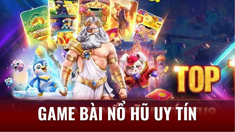 Game Bài Nổ Hũ Uy Tín - Top 10 Nhà Cái Hàng Đầu Việt Nam