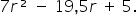 7 r ² space minus space 19 comma 5 r space plus space 5.