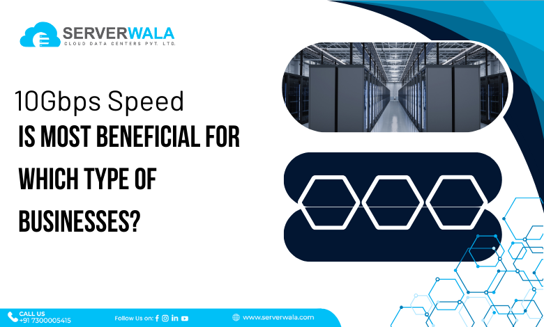 10Gbps Speed Is Most Beneficial For Which Type Of Businesses?