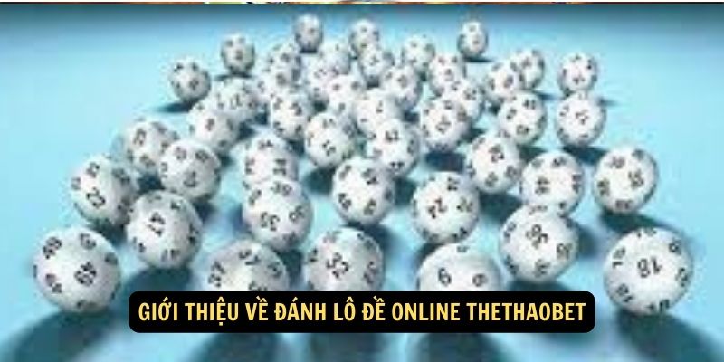 Giới thiệu chung về Đánh Lô Đề Online TheThaoBet