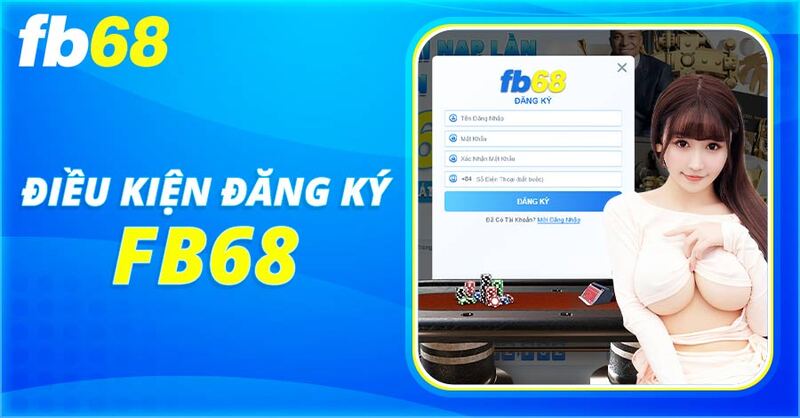 Những yêu cầu bắt buộc khi đăng ký fb68