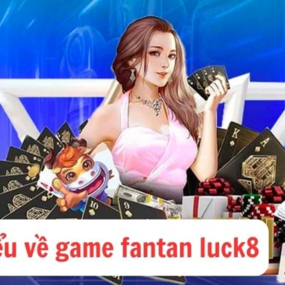 Fantan Luck8: Trải Nghiệm Cá Cược Đỉnh Cao Với Trò Chơi Truyền Thống