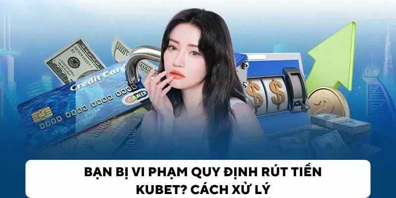 Hướng Dẫn Cách Xử Lý Vi Phạm Rút Tiền Kubet - Khi bạn vi phạm điều khoản rút tiền tại nhà cái Kubet thì bạn cần tìm cách xử lý khi vi phạm rút tiền để có thể lấy được toàn bộ số tiền mình thắng an toàn. ()