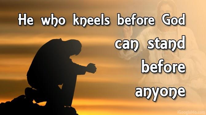 http://1.bp.blogspot.com/-4rJDpi-fq-0/U19bjEDcS2I/AAAAAAAADbs/HbbfKVJuqr4/s1600/0-5-He+who+kneels+before+God+can+stand+before+anyone.jpg
