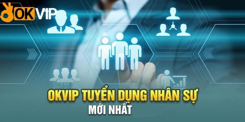 Tuyển dụng OKVIP - cơ hội làm việc với mức lương cao cùng đãi ngộ tốt