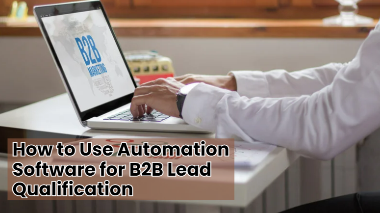 How to Use Automation Software for B2B Lead Qualification