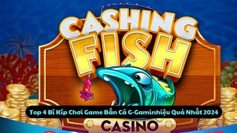 Top 4 Bí Kíp Chơi Game Bắn Cá G-Gaminhiệu Quả Nhất 2024