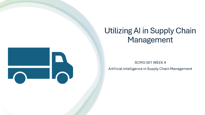 SCMG 501 Week 4 Elevator Pitch: Artificial Intelligence in Supply Chain Management