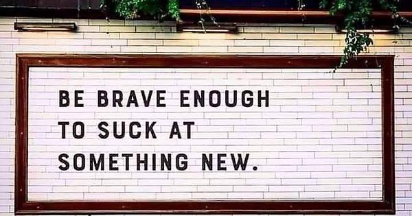 Be Brave Enough to Suck at Something New | by Linda Horton | Life's Funny |  Medium