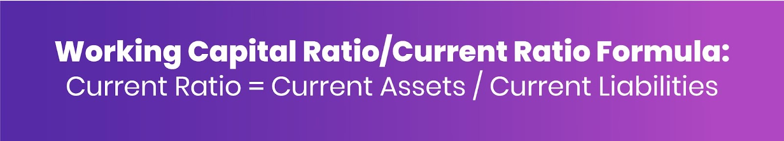 Working Capital Ratio/Current Ratio Formula