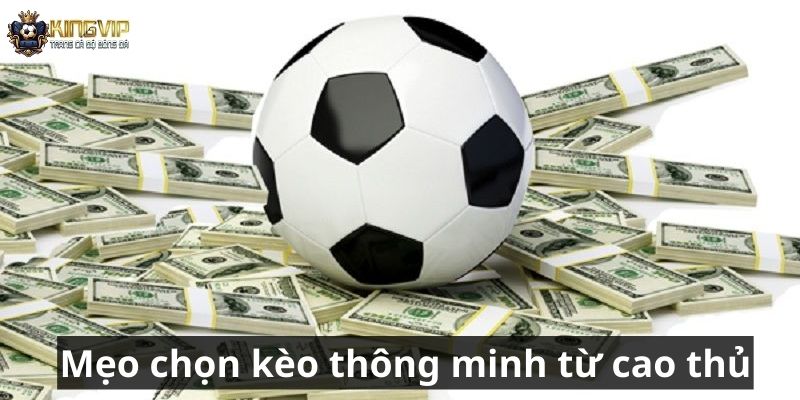 Mẹo chọn kèo thông minh từ cao thủ