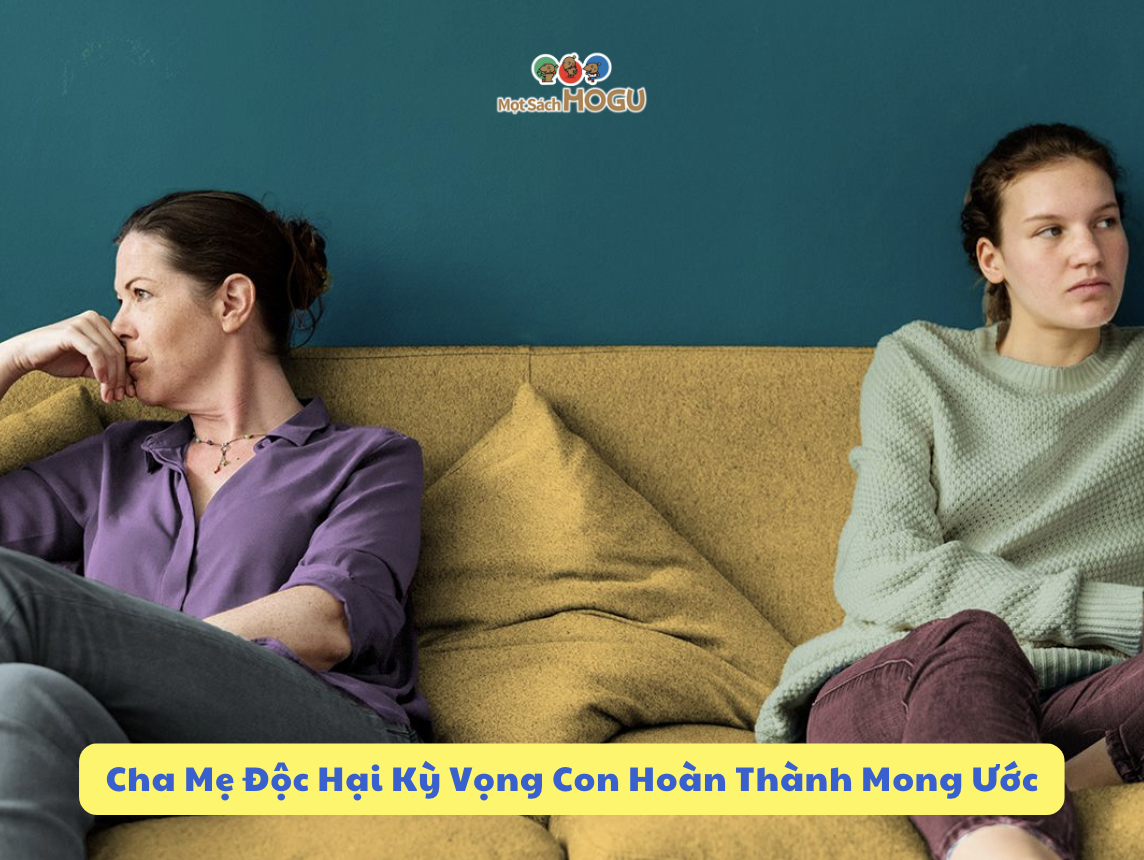  Cha Mẹ Độc Hại Kỳ Vọng Con Hoàn Thành Mong Ước Của Mình