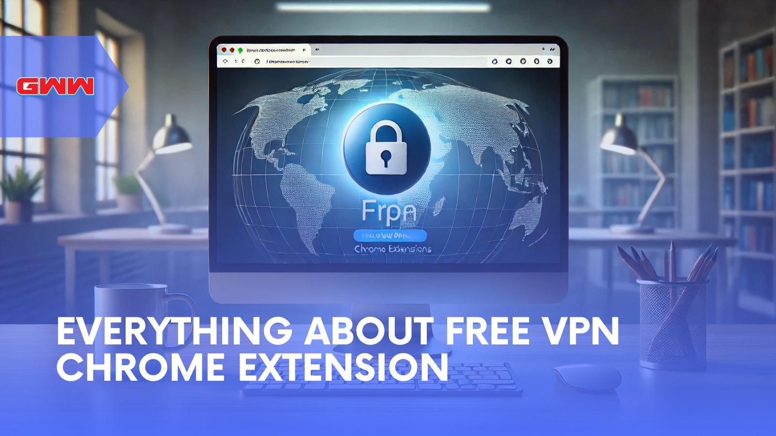 Everything About Free VPN Chrome Extension