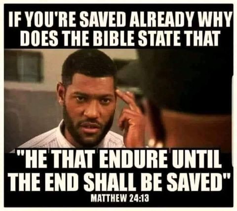 May be an image of 1 person and text that says 'IF YOU'RE SAVED ALREADY WHY DOES THE BIBLE STATE THAT "HE THAT ENDURE UNTIL THE END SHALL BE SAVED" MATTHEW 24:13'