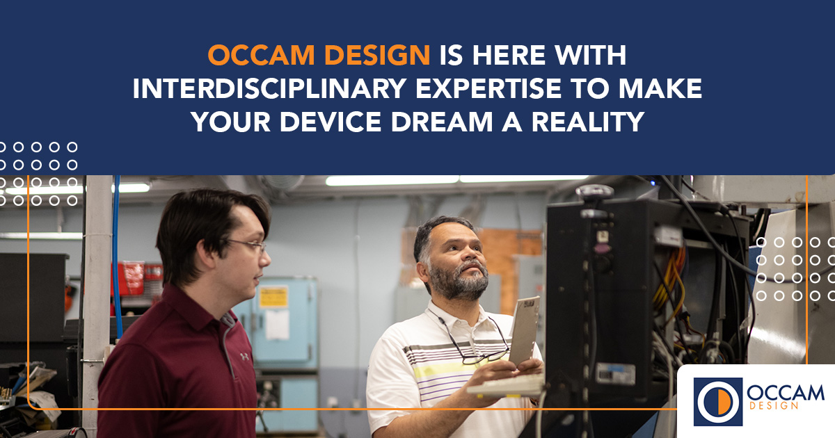 Occam Design is here with interdisciplinary expertise to make your device dream a reality. Two Occam Design experts review regulatory requirements as they design and manufacture a medical device.