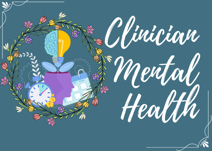 An image with a teal background and white text. The text reads "Clinician Mental Health". There is a flower wreath and inside of it is a calandar, watch, and the sillhouette of a human head with a lightbulb growing out of it.