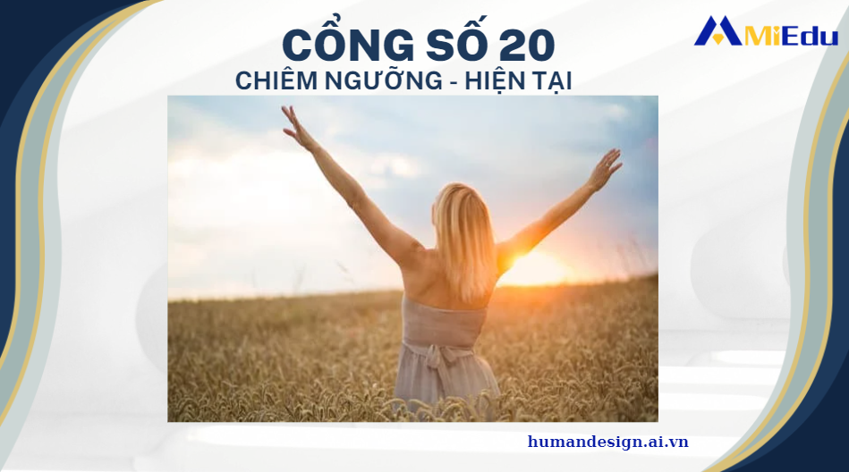 Cánh Cổng Năng Lượng số 20 - Chiêm ngưỡng hiện tại cùng Human Design