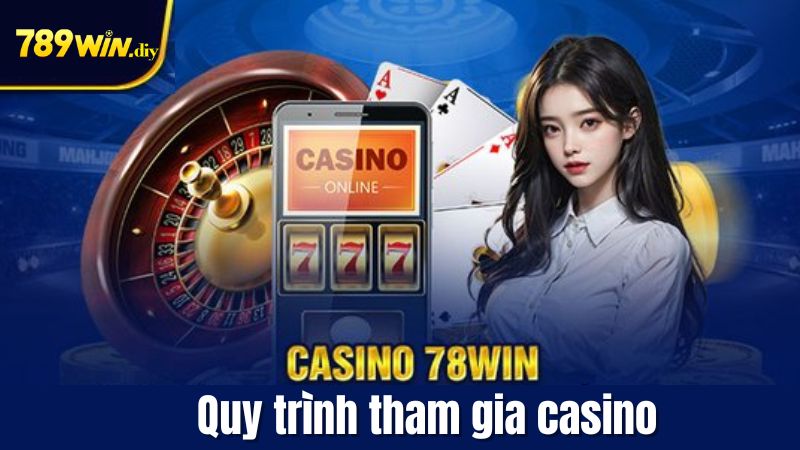 Hướng dẫn quy trình tham gia Casino 789Win