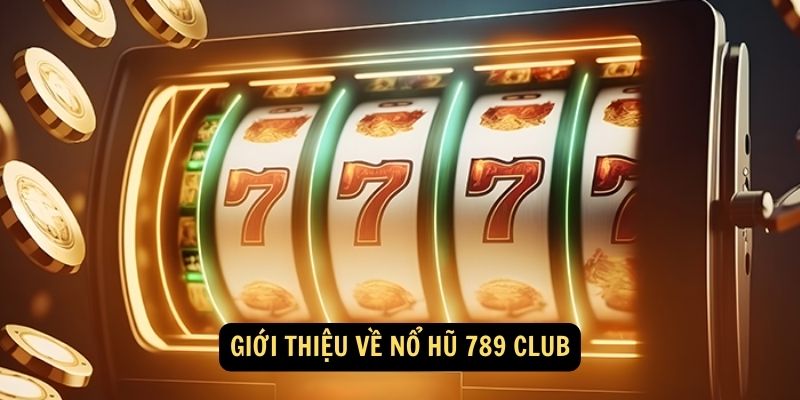 Giới thiệu về Nổ Hũ 789 Club