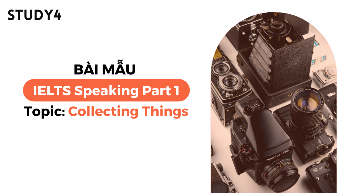 Bài mẫu IELTS Speaking Part 1 - Topic: Collecting things