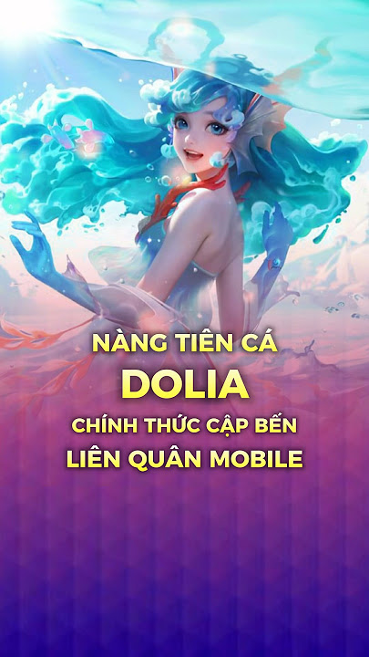 Liên Quân Mobile: Thông Tin Bộ Kỹ Năng & Đánh Giá Sớm Nhân Vật Dolia