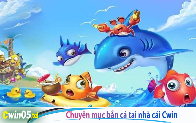 Chuyên mục bắn cá Cwin nổi tiếng về chất lượng và dịch vụ