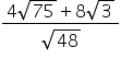 fraction numerator 4 square root of 75 plus 8 square root of 3 over denominator square root of 48 end fraction