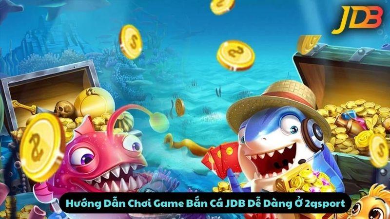 Hướng Dẫn Chơi Game Bắn Cá JDB Dễ Dàng Ở 2qsport