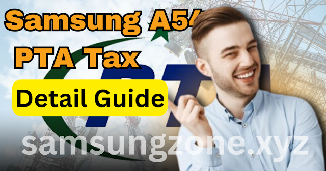 Samsung A54 PTA Tax & Customs Duty in Pakistan || Detail Guide