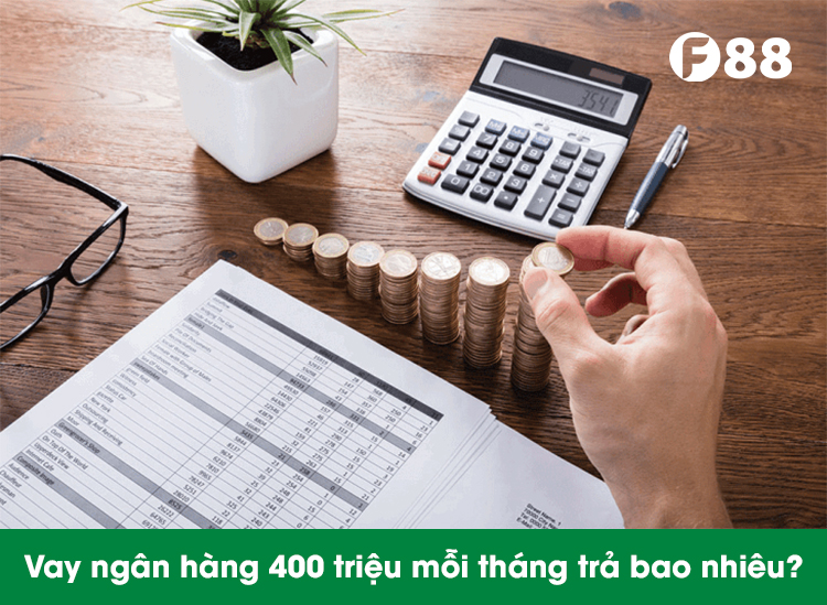 vay ngân hàng 400 triệu mỗi tháng trả bao nhiêu