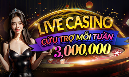 LIVE CASINO CỨU TRỢ MỖI TUẦN 3,000,000 VNĐ