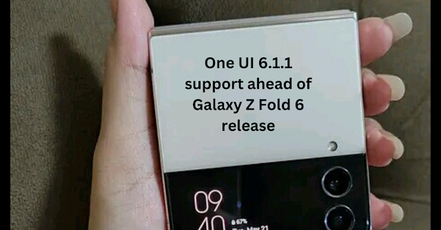 Samsung apps getting One UI 6.1.1 support ahead of Galaxy Z Fold 6 release