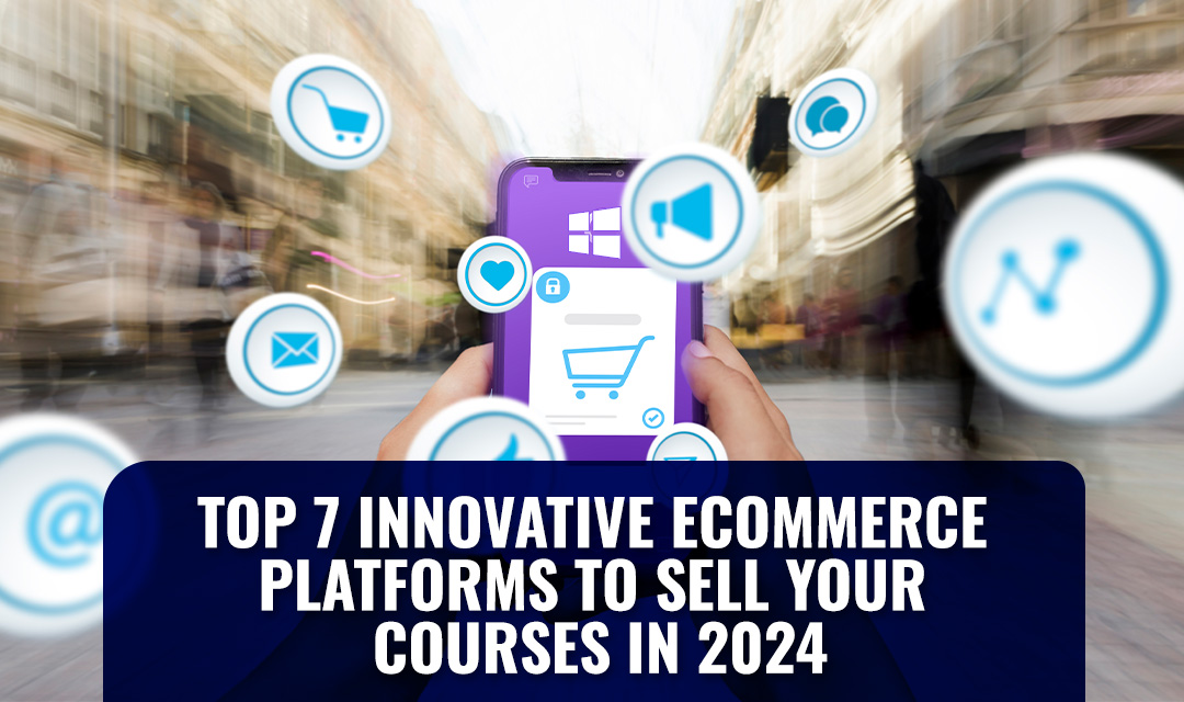 Top 7 Innovative eCommerce Platforms to Sell Your Courses in 2024