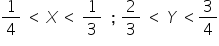 1 fourth space less than space X space less than space 1 third space space semicolon space 2 over 3 space less than space Y space less than 3 over 4