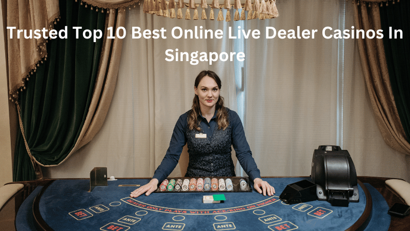 Trusted Top 10 Best Online Live Dealer Casinos In Singapore
