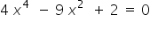 4 space x to the power of 4 space space minus space 9 space x squared space space plus space 2 space equals space 0