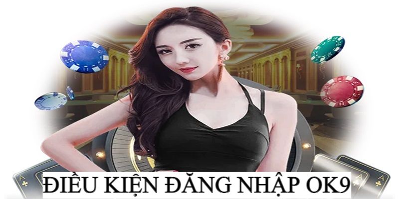 Điều kiện đăng nhập vào OK9