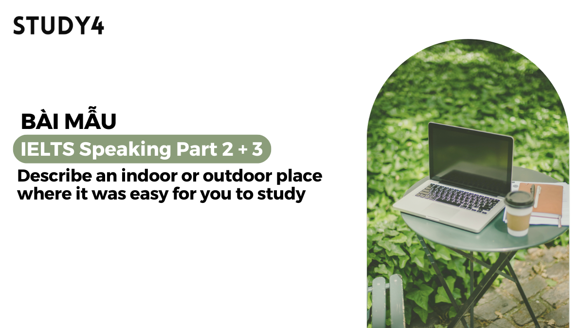 Describe an indoor or outdoor place where it was easy for you to study - Bài mẫu IELTS Speaking