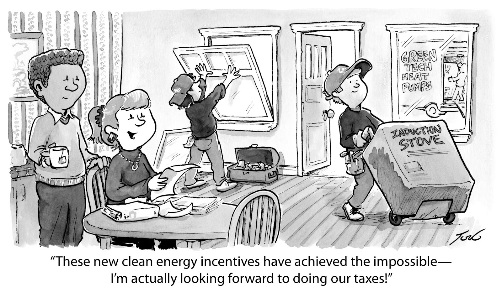 A cartoon of people sitting at a table while someone replaces their window and another person wheels in an induction stove. The title reads: These new clean energy incentives have achieved the impossible — I'm actually looking forward to doing our taxes.