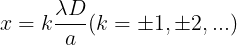 large x=kfrac{lambda D}{a} (k=pm 1,pm 2,...)