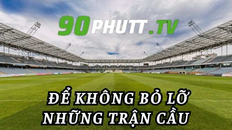 90Phut TV - Trang web xem bóng đá trực tiếp miễn phí uy tín