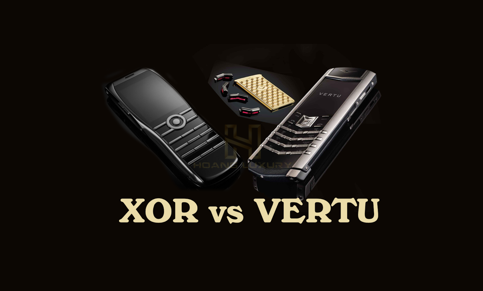 TƯƠNG ĐỒNG TRONG THIẾT KẾ ĐẲNG CẤP GIỮA VERTU VÀ XOR | hOÀNG LUXURY