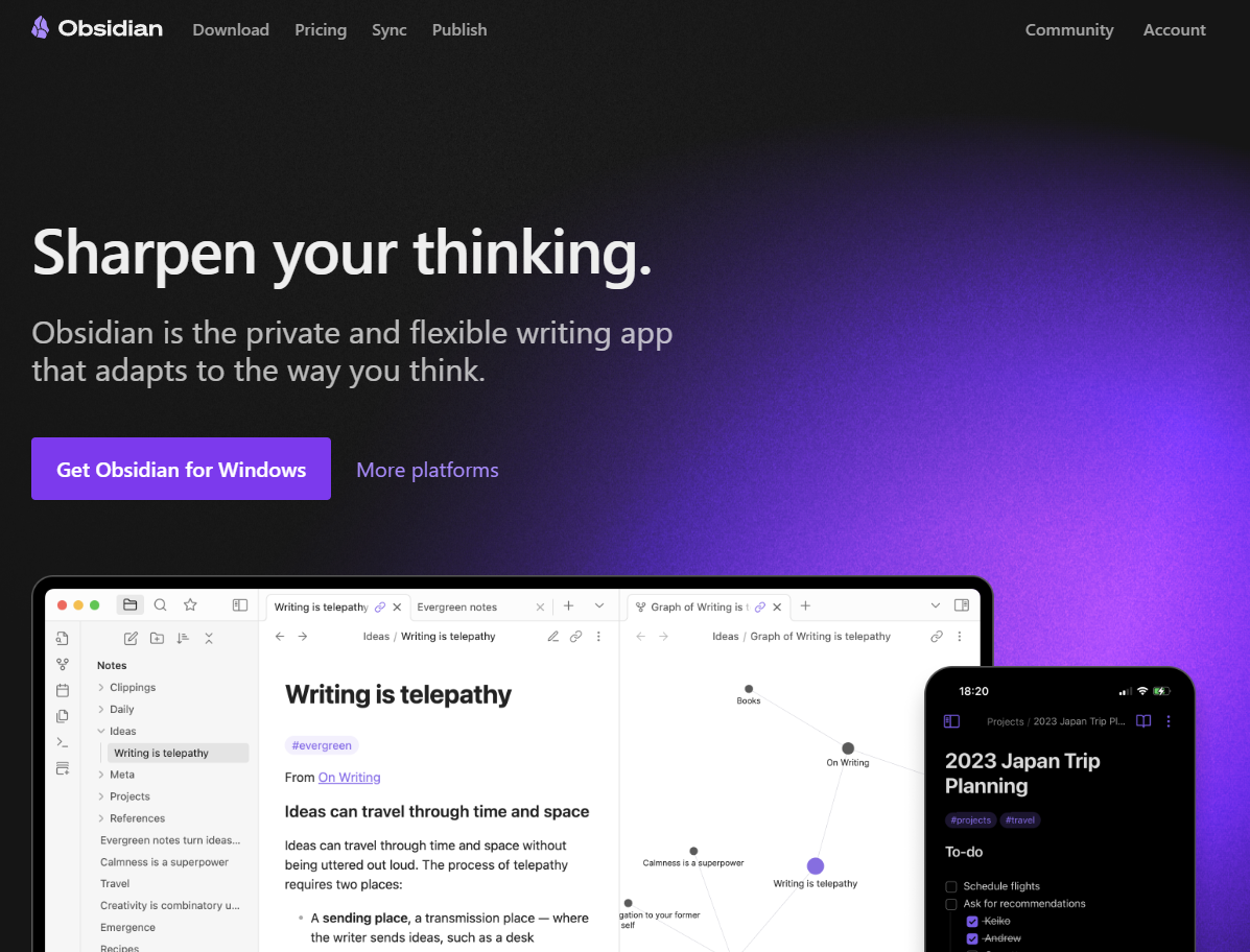 Sharpen your thinking. Obsidian isa. private and flexible writing app that adapts to the way you think