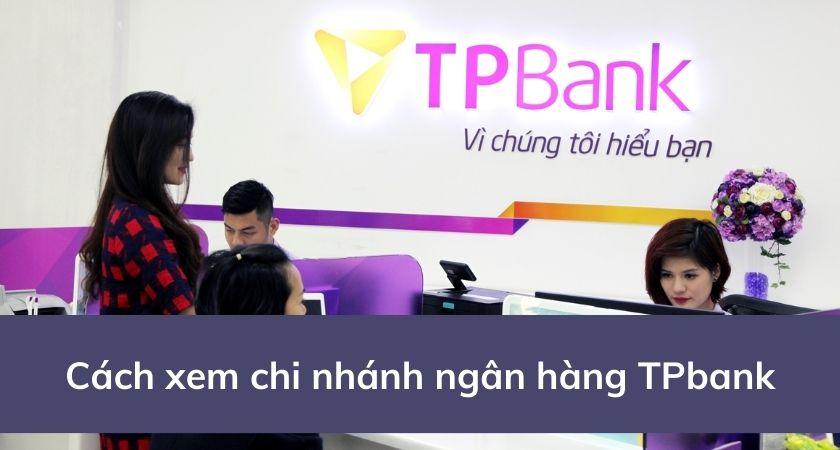 Cách xem chi nhánh ngân hàng TPBank