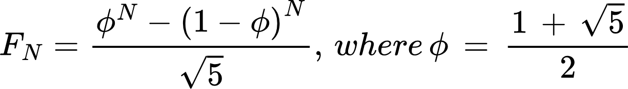 {"id":"8","backgroundColorModified":false,"font":{"size":12,"family":"Calibri","color":"#000000"},"aid":null,"type":"$$","backgroundColor":"#ffffff","code":"$$F_{N}=\\frac{\\phi^{N}-\\left(1-\\phi\\right)^{N}}{{\\sqrt[]{5}}},\\,where\\,\\phi\\,=\\,\\frac{1\\,+\\,{\\sqrt[]{5}}}{2}$$","ts":1715489838067,"cs":"iK68OgvqBXfTwYFkVXtdFA==","size":{"width":305,"height":42}}