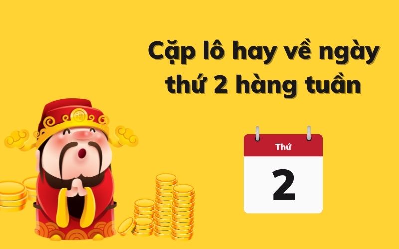 Cặp lô hay về ngày thứ 2 hàng tuần gồm những con gì?