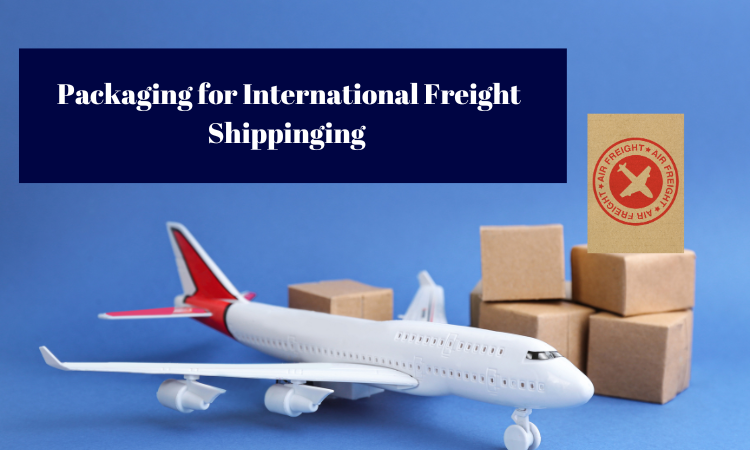 Proper Packaging for International Freight Shipping