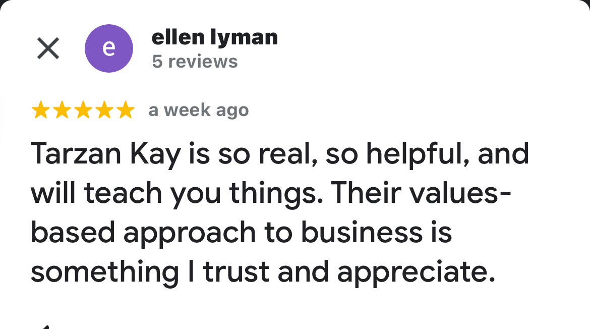 5-star Google review from Ellen Lyman, "Tarzan Kay is so real, so helpful, and will teach you things. Their values-based approach to business is something I trust and appreciate."